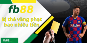 Bị thẻ vàng phạt bao nhiêu fb88